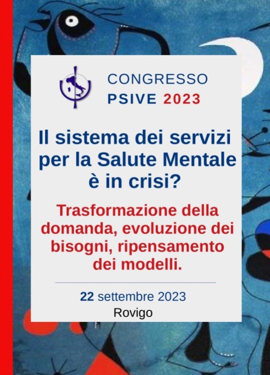 Congresso Annuale PsiVe 2023 Il sistema dei servizi per la Salute Mentale è in crisi? Trasformazione della domanda. evoluzione dei bisogni, ripensamento dei modelli