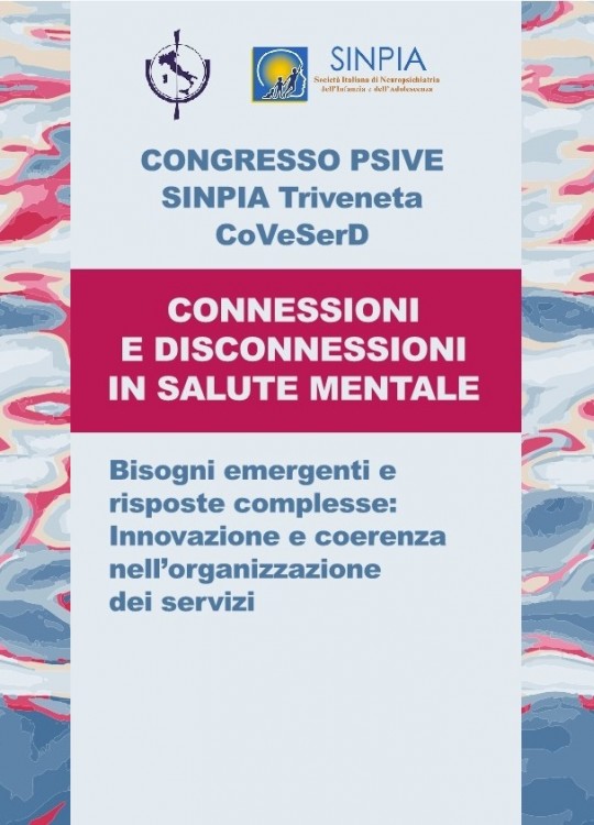 CONGRESSO PsiVe - SINPIA Triveneta - CoVeSerDConnessioni e disconnessioni in salute mentale. Bisogni emergenti e risposte complesse: Innovazione e coerenza nell'organizzazione dei servizi